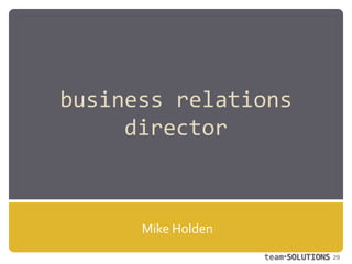 business relations director<br />Mike Holden<br />29<br />teamSOLUTIONS<br />