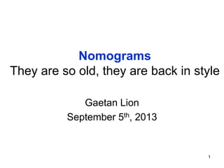 1
Nomograms
They are so old, they are back in style
Gaetan Lion
September 5th, 2013
 