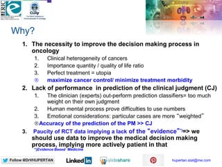 hupertan.stat@me.com
Why?
1. The necessity to improve the decision making process in
oncology
1. Clinical heterogeneity of...