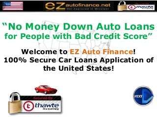 “No Money Down Auto Loans
for People with Bad Credit Score”
Welcome to EZ Auto Finance!
100% Secure Car Loans Application of
the United States!
 