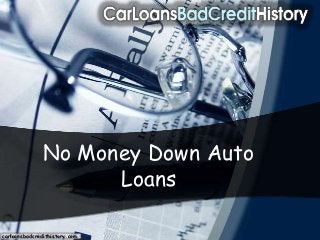 No Money Down Auto
                     Loans

carloansbadcredithistory.com
 