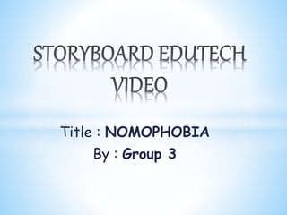 Title : NOMOPHOBIA
By : Group 3
 