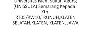 Universitas Islam Sultan Agung
(UNISSULA) Semarang Kepada :
Yth.
RT05/RW10,TRUNUH,KLATEN
SELATAN,KLATEN, KLATEN, JAWA
 