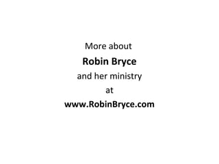 More about
Robin Bryce
and her ministry
at
www.RobinBryce.com
 