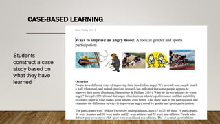 CASE-BASED LEARNING
Students
construct a case
study based on
what they have
learned
 