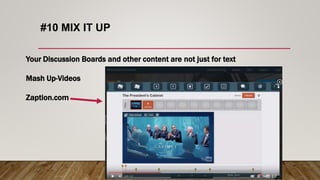 #10 MIX IT UP
Your Discussion Boards and other content are not just for text
Mash Up-Videos
Zaption.com
 