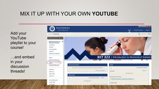 MIX IT UP WITH YOUR OWN YOUTUBE
Add your
YouTube
playlist to your
course!
…and embed
in your
discussion
threads!
 