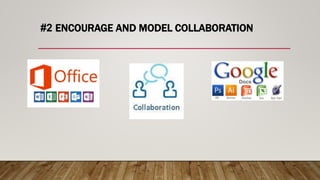 #2 ENCOURAGE AND MODEL COLLABORATION
 
