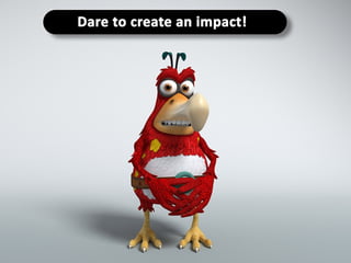 Dare to create an impact!
 