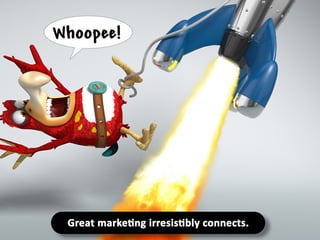 Great marketing irresistibly connects.
 