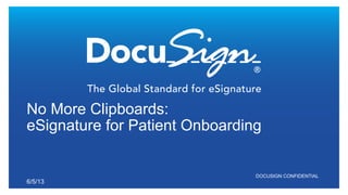 DOCUSIGN CONFIDENTIAL
No More Clipboards:
eSignature for Patient Onboarding
6/5/13
 