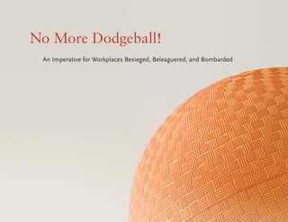 No More Dodgeball!
 An Imperative for Workplaces Besieged, Beleaguered, and Bombarded
 