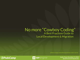 No more “Cowboy Coding”
A Best Practices Guide to
Local Development & Migration
all disney images used without permission so don’t sue me
 