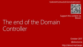 The end of the Domain
Controller
October 2017
@directorcia
http://about.me/ciaops
1Q48VMiR152XNuDEkfV3khFdiYoBPGH4V4
Support this content via
Bitcoin
 