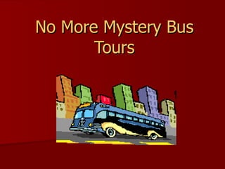 No More Mystery Bus Tours 