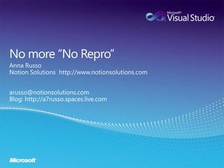 No more “No Repro” Anna Russo Notion Solutions  http://www.notionsolutions.com arusso@notionsolutions.com Blog: http://a7russo.spaces.live.com 