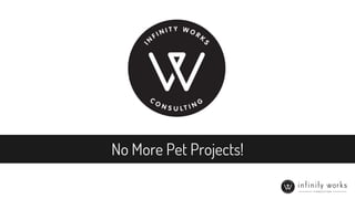 No More Pet Projects!
 