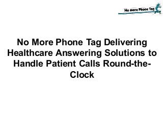 No More Phone Tag Delivering
Healthcare Answering Solutions to
Handle Patient Calls Round-the-
Clock
 