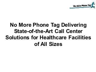 No More Phone Tag Delivering
State-of-the-Art Call Center
Solutions for Healthcare Facilities
of All Sizes
 