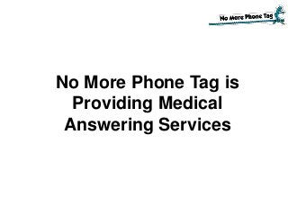 No More Phone Tag is
Providing Medical
Answering Services
 
