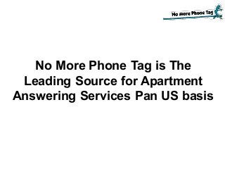 No More Phone Tag is The
Leading Source for Apartment
Answering Services Pan US basis
 
