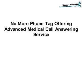 No More Phone Tag Offering
Advanced Medical Call Answering
Service
 