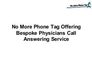 No More Phone Tag Offering
Bespoke Physicians Call
Answering Service
 