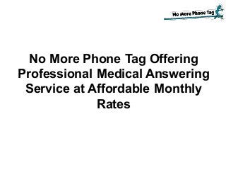 No More Phone Tag Offering
Professional Medical Answering
Service at Affordable Monthly
Rates
 