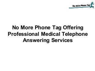 No More Phone Tag Offering
Professional Medical Telephone
Answering Services
 