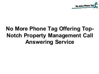 No More Phone Tag Offering Top-
Notch Property Management Call
Answering Service
 