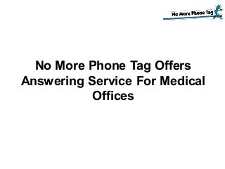 No More Phone Tag Offers
Answering Service For Medical
Offices
 