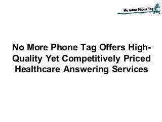 No More Phone Tag Offers High-
Quality Yet Competitively Priced
Healthcare Answering Services
 