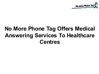 No More Phone Tag Offers Medical
Answering Services To Healthcare
Centres
 
