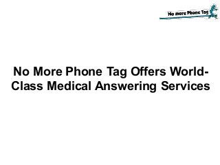 No More Phone Tag Offers World-
Class Medical Answering Services
 