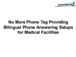 No More Phone Tag Providing
Bilingual Phone Answering Setups
for Medical Facilities
 