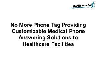 No More Phone Tag Providing
Customizable Medical Phone
Answering Solutions to
Healthcare Facilities
 