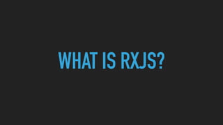 WHAT IS RXJS?
 