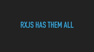RXJS HAS THEM ALL
 