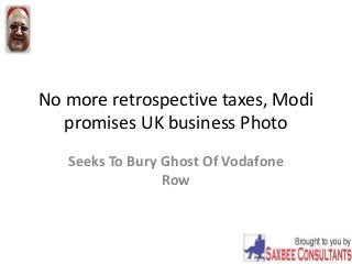 No more retrospective taxes, Modi
promises UK business Photo
Seeks To Bury Ghost Of Vodafone
Row
 
