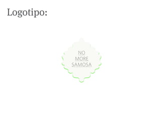 Logotipo:


              NO
             MORE
            SAMOSA
 