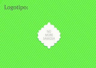 Logotipo:


              NO
             MORE
            SAMOSA
 