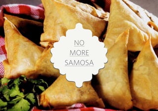 NO
 MORE
SAMOSA
 