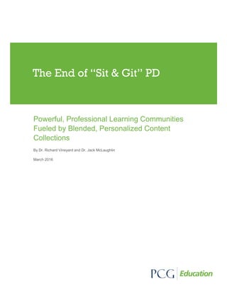 Powerful, Professional Learning Communities
Fueled by Blended, Personalized Content
Collections
By Dr. Richard Vineyard and Dr. Jack McLaughlin
March 2016
The End of “Sit & Git” PD
 