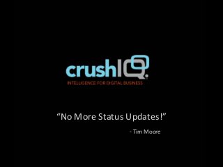 “No More Status Updates!”
                - Tim Moore
 