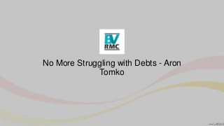 No More Struggling with Debts - Aron
Tomko
 