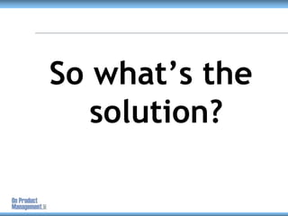 So what’s the solution?<br />
