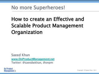 No more superheroes - Creating Effective and Scalable Product Management Organizations
