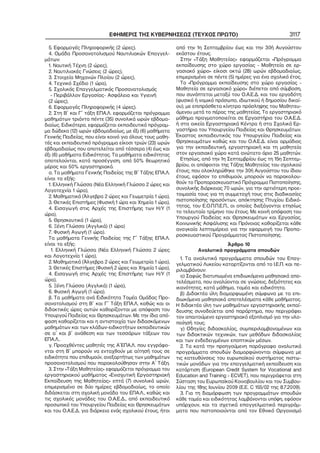 ΕΦΗΜΕΡΙΣ ΤΗΣ ΚΥΒΕΡΝΗΣΕΩΣ (ΤΕΥΧΟΣ ΠΡΩΤΟ)
5. Εφαρμογές Πληροφορικής (2 ώρες).
4. Ομάδα Προσανατολισμού Ναυτιλιακών Επαγγελ−
μάτων:
1. Ναυτική Τέχνη (2 ώρες),
2. Ναυτιλιακές Γνώσεις (2 ώρες),
3. Στοιχεία Μηχανών Πλοίου (2 ώρες),
4. Τεχνικό Σχέδιο (1 ώρα),
5. Σχολικός Επαγγελματικός Προσανατολισμός
– Περιβάλλον Εργασίας− Ασφάλεια και Υγιεινή
(2 ώρες),
6. Εφαρμογές Πληροφορικής (4 ώρες).
2. Στη Β΄ και Γ΄ τάξη ΕΠΑ.Λ. εφαρμόζεται πρόγραμμα
μαθημάτων τριάντα πέντε (35) συνολικά ωρών εβδομα−
διαίως. Ειδικότερα, εφαρμόζεται εκπαιδευτικό πρόγραμ−
μα δώδεκα (12) ωρών εβδομαδιαίως, με έξι (6) μαθήματα
Γενικής Παιδείας, που είναι κοινό για όλους τους μαθη−
τές και εκπαιδευτικό πρόγραμμα είκοσι τριών (23) ωρών
εβδομαδιαίως που αποτελείται από τέσσερα (4) έως και
έξι (6) μαθήματα Ειδικότητας. Τα μαθήματα ειδικότητας
αποτελούνται, κατά προσέγγιση, από 50% θεωρητικό
μέρος και 50% εργαστηριακό.
α. Τα μαθήματα Γενικής Παιδείας της Β΄ Τάξης ΕΠΑ.Λ.
είναι τα εξής:
1. Ελληνική Γλώσσα (Νέα Ελληνική Γλώσσα 2 ώρες και
Λογοτεχνία 1 ώρα),
2. Μαθηματικά (Άλγεβρα 2 ώρες και Γεωμετρία 1 ώρα),
3. Θετικές Επιστήμες (Φυσική 1 ώρα και Χημεία 1 ώρα),
4. Εισαγωγή στις Αρχές της Επιστήμης των Η/Υ (1
ώρα),
5. Θρησκευτικά (1 ώρα),
6. Ξένη Γλώσσα (Αγγλικά) (1 ώρα)
7. Φυσική Αγωγή (1 ώρα).
Τα μαθήματα Γενικής Παιδείας της Γ΄ Τάξης ΕΠΑ.Λ.
είναι τα εξής:
1. Ελληνική Γλώσσα (Νέα Ελληνική Γλώσσα 2 ώρες
και Λογοτεχνία 1 ώρα),
2. Μαθηματικά (Άλγεβρα 2 ώρες και Γεωμετρία 1 ώρα),
3. Θετικές Επιστήμες (Φυσική 2 ώρες και Χημεία 1 ώρα),
4. Εισαγωγή στις Αρχές της Επιστήμης των Η/Υ (1
ώρα),
5. Ξένη Γλώσσα (Αγγλικά) (1 ώρα),
6. Φυσική Αγωγή (1 ώρα).
β. Τα μαθήματα ανά Ειδικότητα Τομέα Ομάδας Προ−
σανατολισμού στη Β΄ και Γ΄ Τάξη ΕΠΑ.Λ, καθώς και οι
διδακτικές ώρες αυτών καθορίζονται με απόφαση του
Υπουργού Παιδείας και Θρησκευμάτων. Με την ίδια από−
φαση καθορίζεται και η αντιστοιχία των διδασκόμενων
μαθημάτων και των κλάδων−ειδικοτήτων εκπαιδευτικών
σε α΄ και β΄ ανάθεση και των τεσσάρων τάξεων του
ΕΠΑ.Λ..
γ. Προαχθέντες μαθητές της Α΄ΕΠΑ.Λ. που εγγράφο−
νται στη Β΄ μπορούν να ενταχθούν με αίτησή τους σε
ειδικότητα που επιθυμούν, ανεξαρτήτως των μαθημάτων
προσανατολισμού που παρακολούθησαν στην Α΄ Τάξη.
3. Στην «Τάξη Μαθητείας» εφαρμόζεται πρόγραμμα του
εργαστηριακού μαθήματος «Ενισχυτική Εργαστηριακή
Εκπαίδευση της Μαθητείας» επτά (7) συνολικά ωρών,
επιμερισμένο σε δύο ημέρες εβδομαδιαίως, το οποίο
διδάσκεται στη σχολική μονάδα του ΕΠΑ.Λ., καθώς και
τις σχολικές μονάδες του Ο.Α.Ε.Δ., από εκπαιδευτικό
προσωπικό του Υπουργείου Παιδείας και Θρησκευμάτων
και του Ο.Α.Ε.Δ. για διάρκεια ενός σχολικού έτους, ήτοι

3117

από την 1η Σεπτεμβρίου έως και την 30ή Αυγούστου
εκάστου έτους.
Στην «Τάξη Μαθητείας» εφαρμόζεται «Πρόγραμμα
εκπαίδευσης στο χώρο εργασίας − Μαθητεία σε ερ−
γασιακό χώρο» είκοσι οκτώ (28) ωρών εβδομαδιαίως,
επιμερισμένο σε πέντε (5) ημέρες για ένα σχολικό έτος.
Το «Πρόγραμμα εκπαίδευσης στο χώρο εργασίας −
Μαθητεία σε εργασιακό χώρο» διέπεται από σύμβαση,
που συνάπτεται μεταξύ του Ο.Α.Ε.Δ. και του εργοδότη
(φυσικό ή νομικό πρόσωπο, ιδιωτικού ή δημοσίου δικαί−
ου), με επιπρόσθετα κίνητρα πρόσληψης του Μαθητευ−
όμενου μετά το πέρας της μαθητείας. Το εργαστηριακό
μάθημα πραγματοποιείται σε Εργαστήρια του Ο.Α.Ε.Δ.
ή στα οικεία Εργαστηριακά Κέντρα ή στα Σχολικά Ερ−
γαστήρια του Υπουργείου Παιδείας και Θρησκευμάτων.
Έκαστος εκπαιδευτικός του Υπουργείου Παιδείας και
Θρησκευμάτων καθώς και του Ο.Α.Ε.Δ. είναι αρμόδιος
για την εκπαιδευτική, εργαστηριακή και τη μαθητεία
στον εργασιακό χώρο κατά ανώτατο όριο 25 μαθητών.
Ετησίως, από την 1η Σεπτεμβρίου έως τη 15η Σεπτεμ−
βρίου, οι απόφοιτοι της Τάξης Μαθητείας του σχολικού
έτους, που ολοκληρώθηκε την 30ή Αυγούστου του ίδιου
έτους, εφόσον το επιθυμούν, μπορούν να παρακολου−
θούν το Προπαρασκευαστικό Πρόγραμμα Πιστοποίησης,
συνολικής διάρκειας 70 ωρών, για την αρτιότερη προε−
τοιμασία τους για τη συμμετοχή τους στις διαδικασίες
πιστοποίησης προσόντων, απόκτησης Πτυχίου Ειδικό−
τητας, του Ε.Ο.Π.Π.Ε.Π., οι οποίες διεξάγονται ετησίως
το τελευταίο τρίμηνο του έτους. Με κοινή απόφαση του
Υπουργού Παιδείας και Θρησκευμάτων και Εργασίας,
Κοινωνικής Ασφάλισης και Πρόνοιας καθορίζεται κάθε
αναγκαία λεπτομέρεια για την εφαρμογή του Προπα−
ρασκευαστικού Προγράμματος Πιστοποίησης.
Άρθρο 10
Αναλυτικά προγράμματα σπουδών
1. Τα αναλυτικά προγράμματα σπουδών του Επαγ−
γελματικού Λυκείου καταρτίζονται από το Ι.Ε.Π. και πε−
ριλαμβάνουν:
α) Σαφώς διατυπωμένα επιδιωκόμενα μαθησιακά απο−
τελέσματα, που αναλύονται σε γνώσεις, δεξιότητες και
ικανότητες, κατά μάθημα, τομέα και ειδικότητα.
β) Διδακτέα ύλη διαμορφωμένη σύμφωνα με τα επι−
διωκόμενα μαθησιακά αποτελέσματα κάθε μαθήματος.
Η διδακτέα ύλη των μαθημάτων εργαστηριακής εκπαί−
δευσης συνοδεύεται από παράρτημα, που περιγράφει
τον απαιτούμενο εργαστηριακό εξοπλισμό για την υλο−
ποίησή τους.
γ) Οδηγίες διδασκαλίας, συμπεριλαμβανομένων και
των διδακτικών τεχνικών, των μεθόδων διδασκαλίας
και των ενδεδειγμένων εποπτικών μέσων.
2. Τα κατά την προηγούμενη παράγραφο αναλυτικά
προγράμματα σπουδών διαμορφώνονται σύμφωνα με
τις κατευθύνσεις του ευρωπαϊκού συστήματος πιστω−
τικών μονάδων για την επαγγελματική εκπαίδευση και
κατάρτιση (European Credit System for Vocational and
Education and Training – ECVET), που περιγράφεται στη
Σύσταση του Ευρωπαϊκού Κοινοβουλίου και του Συμβου−
λίου της 18ης Ιουνίου 2009 (Ε.Ε. C 155/02 της 8.7.2009).
3. Για τη διαμόρφωση των προγραμμάτων σπουδών
κάθε τομέα και ειδικότητας λαμβάνονται υπόψη, εφόσον
υπάρχουν, και τα σχετικά επαγγελματικά περιγράμ−
ματα που πιστοποιούνται από τον Εθνικό Οργανισμό

 