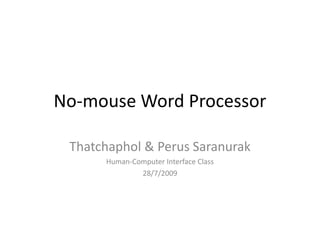 No-mouse Word Processor Thatchaphol & PerusSaranurak Human-Computer Interface Class 28/7/2009 