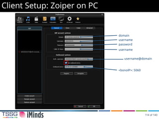 Client Setup: Zoiper on PC
username
password
domain
username@domain
username
<bonoIP>: 5060
114 of 140
 